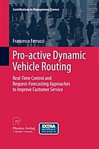 Pro-Active Dynamic Vehicle Routing: Real-Time Control and Request-Forecasting Approaches to Improve Customer Service (Paperback, 2013)