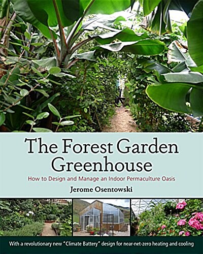 The Forest Garden Greenhouse: How to Design and Manage an Indoor Permaculture Oasis (Paperback)