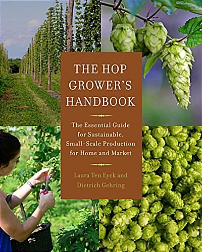 The Hop Growers Handbook: The Essential Guide for Sustainable, Small-Scale Production for Home and Market (Paperback)