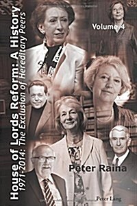 House of Lords Reform: A History: Volume 4. 1971-2014: The Exclusion of Hereditary Peers - Book 1: 1971-2001 - Book 2: 2002-2014 (Hardcover)