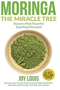 Moringa the Miracle Tree: Natures Most Powerful Superfood Revealed, Natures All in One Plant for Detox, Natural Weight Loss, Natural Health (Paperback)