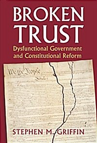 Broken Trust: Dysfunctional Government and Constitutional Reform (Hardcover)