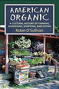 American Organic: A Cultural History of Farming, Gardening, Shopping, and Eating (Hardcover)