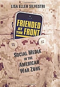 Friended at the Front: Social Media in the American War Zone (Hardcover)