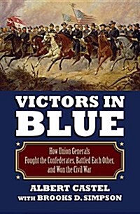 Victors in Blue: How Union Generals Fought the Confederates, Battled Each Other, and Won the Civil War (Paperback)