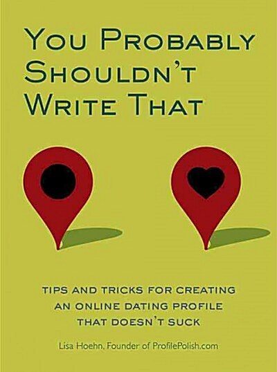 You Probably Shouldnt Write That: Tips and Tricks for Creating an Online Dating Profile That Doesnt Suck (Paperback)