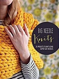 Big Needle Knits : 35 Projects to Knit Using Super-Size Needles (Paperback)