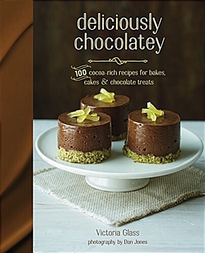 Deliciously Chocolatey : 100 Cocoa-Rich Recipes for Bakes, Cakes and Chocolate Treats (Hardcover)
