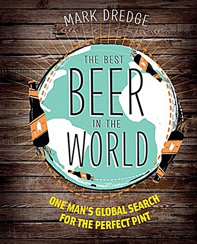 The Best Beer in the World : One Mans Global Search for the Perfect Pint (Hardcover)