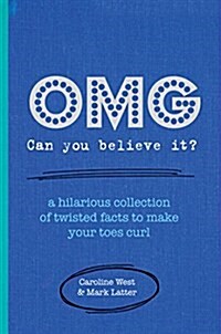 OMG! Can You Believe it? : A Hilarious Collection of Twisted Facts to Make Your Toes Curl (Hardcover)