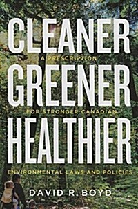 Cleaner, Greener, Healthier: A Prescription for Stronger Canadian Environmental Laws and Policies (Hardcover)