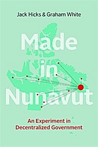 Made in Nunavut: An Experiment in Decentralized Government (Hardcover)