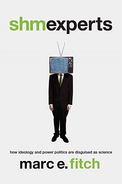 Shmexperts: How Ideology and Power Politics Are Disguised as Science (Hardcover)