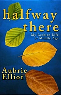 Halfway There: My Lesbian Life at Middle Age (Paperback)