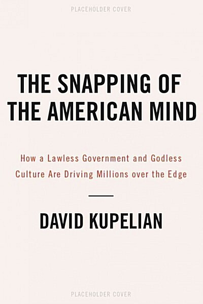 The Snapping of the American Mind: Healing a Nation Broken by a Lawless Government and Godless Culture (Hardcover)