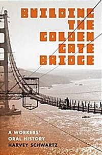 Building the Golden Gate Bridge: A Workers Oral History (Paperback)