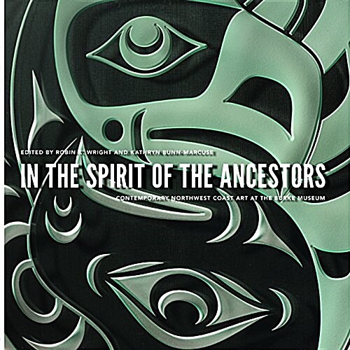 In the Spirit of the Ancestors: Contemporary Northwest Coast Art at the Burke Museum (Paperback)