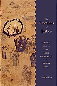 The Emotions of Justice: Gender, Status, and Legal Performance in Choson Korea (Hardcover)
