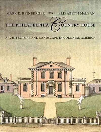 The Philadelphia Country House: Architecture and Landscape in Colonial America (Hardcover)