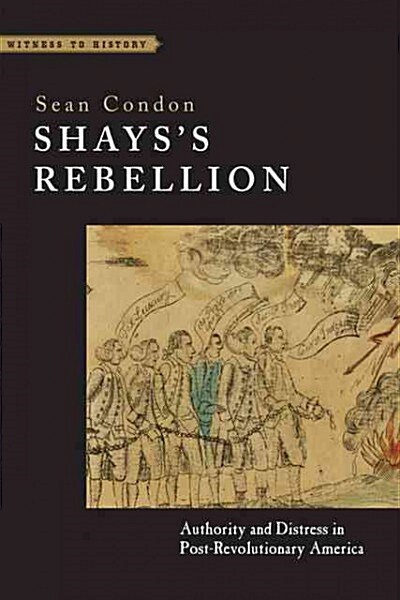 Shayss Rebellion: Authority and Distress in Post-Revolutionary America (Hardcover)