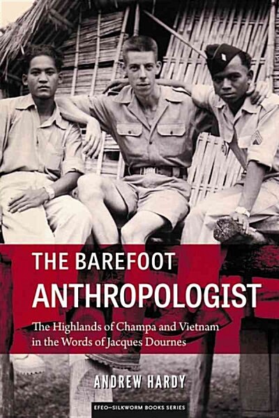 The Barefoot Anthropologist: The Highlands of Champa and Vietnam in the Words of Jacques Dournes (Paperback)