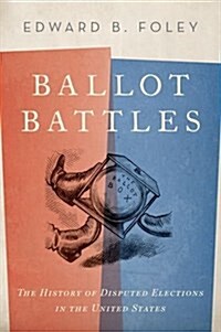 Ballot Battles: The History of Disputed Elections in the United States (Hardcover)