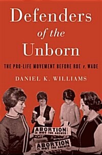 Defenders of the Unborn: The Pro-Life Movement Before Roe V. Wade (Hardcover)