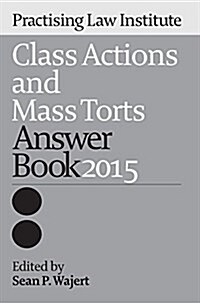 Class Actions and Mass Torts Answer Book 2015 (Paperback)