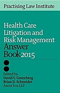 Health Care Litigation and Risk Management Answer Book 2015 (Paperback)