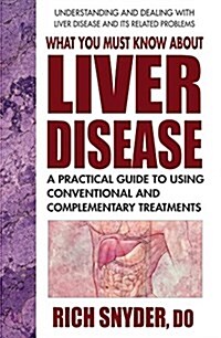 What You Must Know about Liver Disease: A Practical Guide to Using Conventional and Complementary Treatments (Paperback)