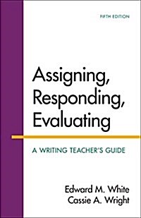 Assigning, Responding, Evaluating: A Writing Teachers Guide (Paperback, 5)