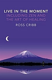 Live in the Moment, Including Zen and the Art of Healing (Paperback)