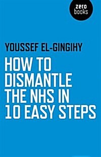 How to Dismantle the Nhs in 10 Easy Steps (Paperback)