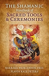 Shamanic Handbook of Sacred Tools and Ceremonies, The (Paperback)