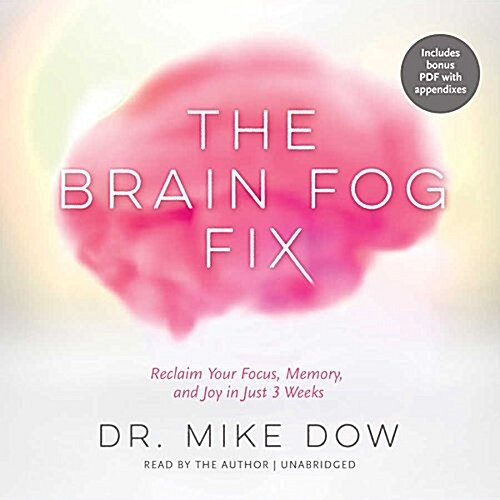 The Brain Fog Fix: Reclaim Your Focus, Memory, and Joy in Just 3 Weeks (MP3 CD)