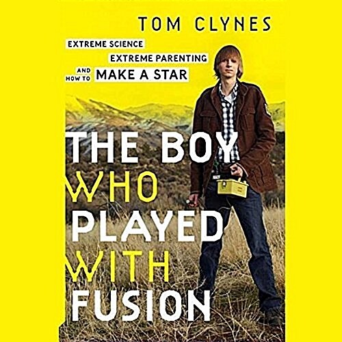 The Boy Who Played with Fusion: Extreme Science, Extreme Parenting, and How to Make a Star (Audio CD)