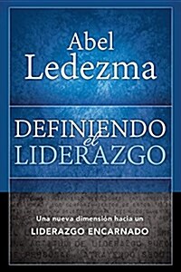 Definiendo El Liderazgo: Una Nueva Dimension Hacia Un Liderazgo Encarnado (Paperback)