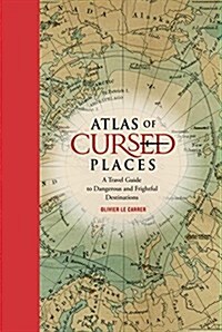 Atlas of Cursed Places: A Travel Guide to Dangerous and Frightful Destinations (Hardcover)
