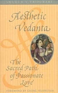 Aesthetic Vedanta: The Sacred Path of Passionate Love (Hardcover)
