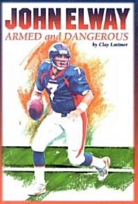 John Elway: Armed & Dangerous: Revised and Updated to Include 1997 Super Bowl Season (Hardcover)