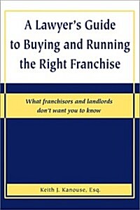A Lawyers Guide to Buying and Running the Right Franchise (Paperback)