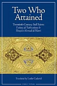 Two Who Attained: Twentieth-Century Sufi Saints: Fatima Al-Yashrutiyya & Shaykh Ahmad Al-Alawi (Paperback)