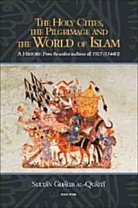 The Holy Cities, the Pilgrimage and the World of Islam: A History: From the Earliest Traditions Till 1925 (1344H) (Paperback)