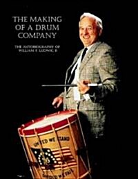 The Making of a Drum Company: The Autobiography of William F. Ludwig II (Paperback)