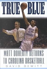 True Blue: Matt Doherty Returns to Carolina Basketball (Hardcover)