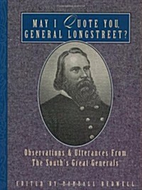 May I Quote You, General Longstreet?: Observations and Utterances of the Souths Great Generals (Paperback)