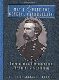 May I Quote You, General Chamberlain?: Observations & Utterances of the Norths Great Generals (Paperback)