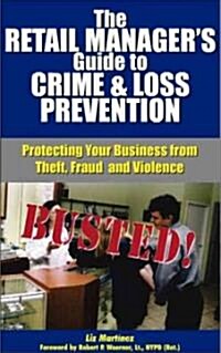 The Retail Managers Guide to Crime & Loss Prevention: Protecting Your Business from Theft, Fraud and Violence [With Pocket Reference] (Paperback)