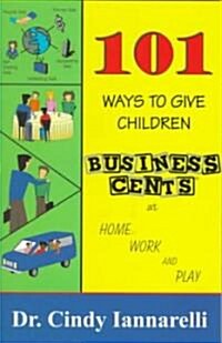 101 Ways to Give Children Business Cents at Home Work and Play (Paperback)