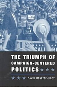 The Triumph of Campaign-Centered Politics (Paperback)